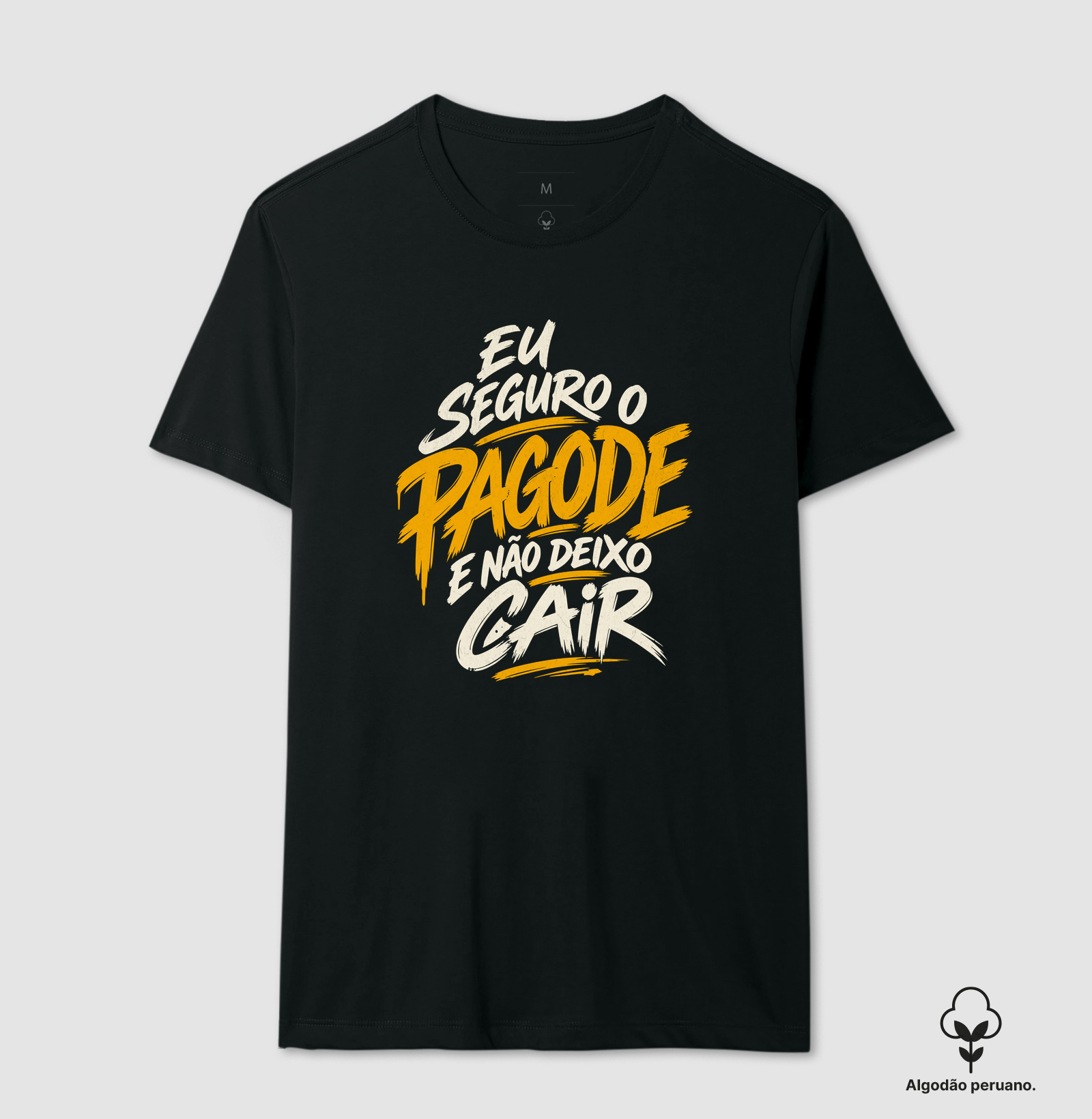 Eu seguro o pagode e não deixo cair - Camiseta Algodão Peruano