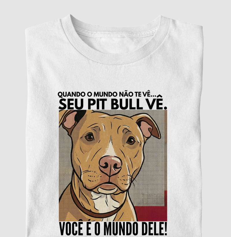 QUANDO O MUNDO NÃO TE VÊ... SEU PIT BULL VÊ. VOCÊ É OMUNDO DELE!
