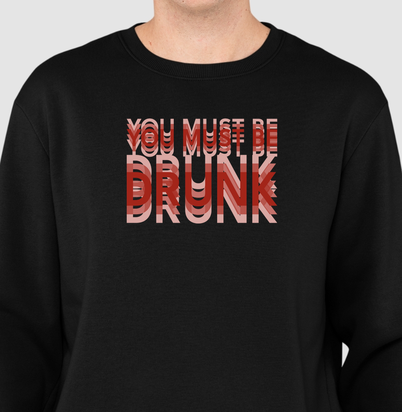 You Must Be Drunk - Suéter Moletom