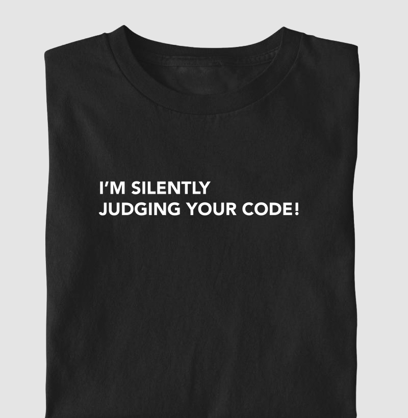 I’m silently judging your code