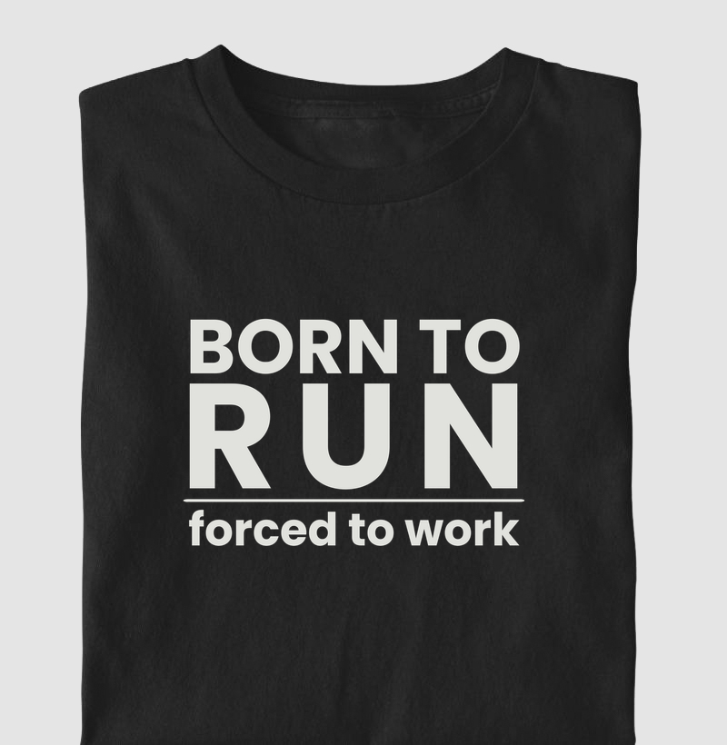 Camiseta Corrida - Born To Run Forced To Work