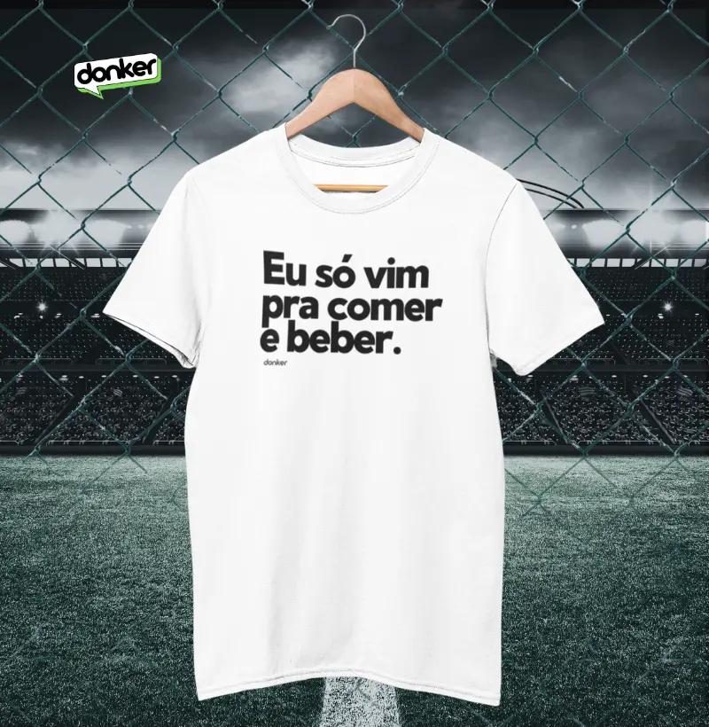 Eu só vem pra comer e beber