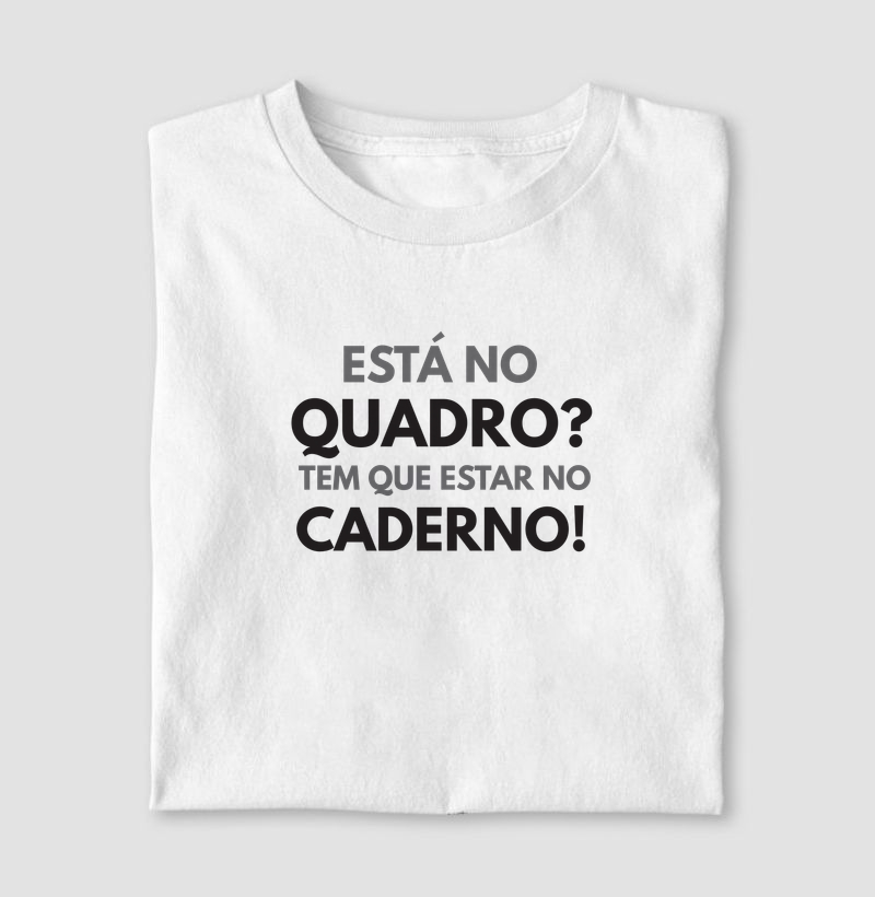 Está no quadro? Tem que estar no caderno