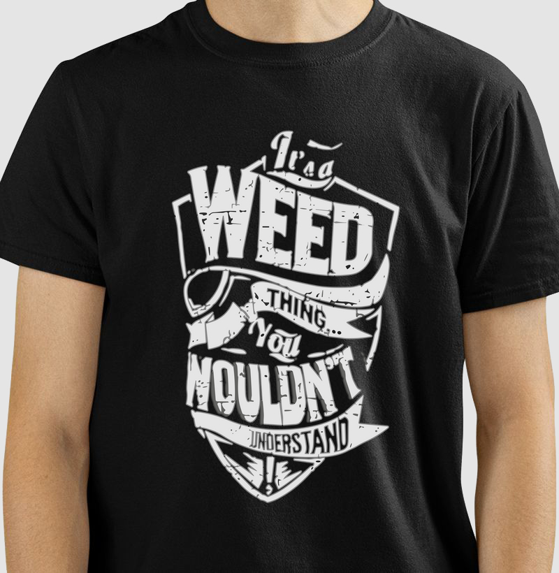 It's a Weed thing you Nouldn't Understand