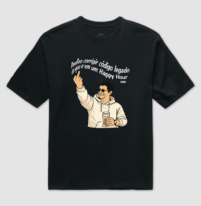 Prefiro corrigir código legado do que ir a um Happy Hour - Camiseta Oversized