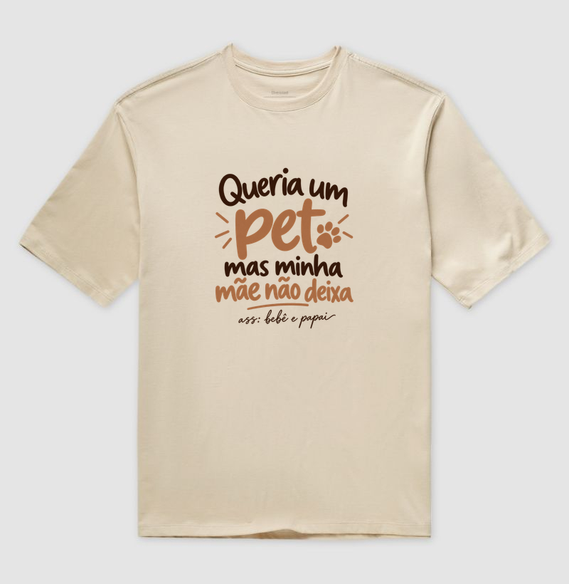 Queria um Pet (Edição Bebê e Papai) - Camiseta Oversized