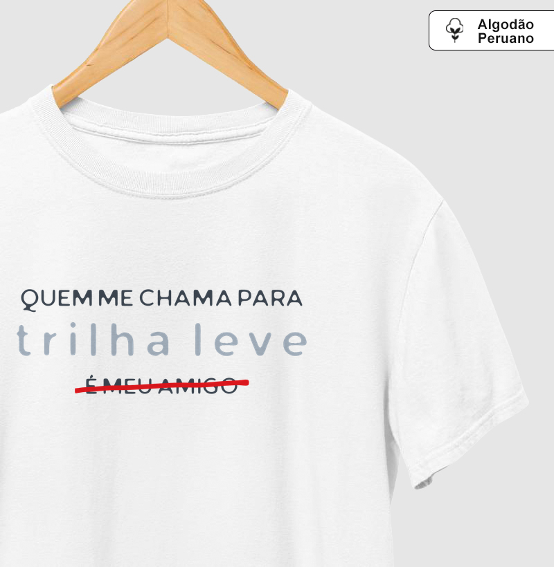 Quem Me Chama Para Trilha Leve... - Camiseta Algodão Peruano