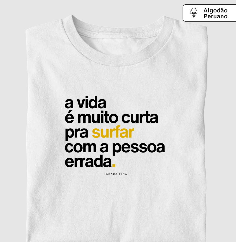 a vida é muito curta pra surfar com a pessoa errada.