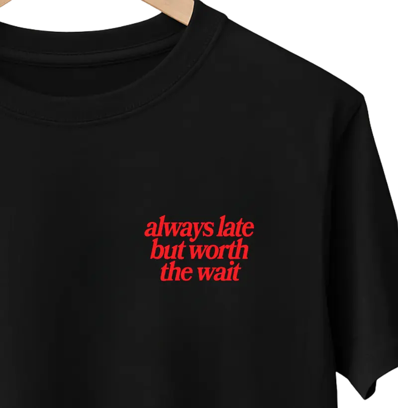 ALWAYS LATE BUT WORTH THE WAIT