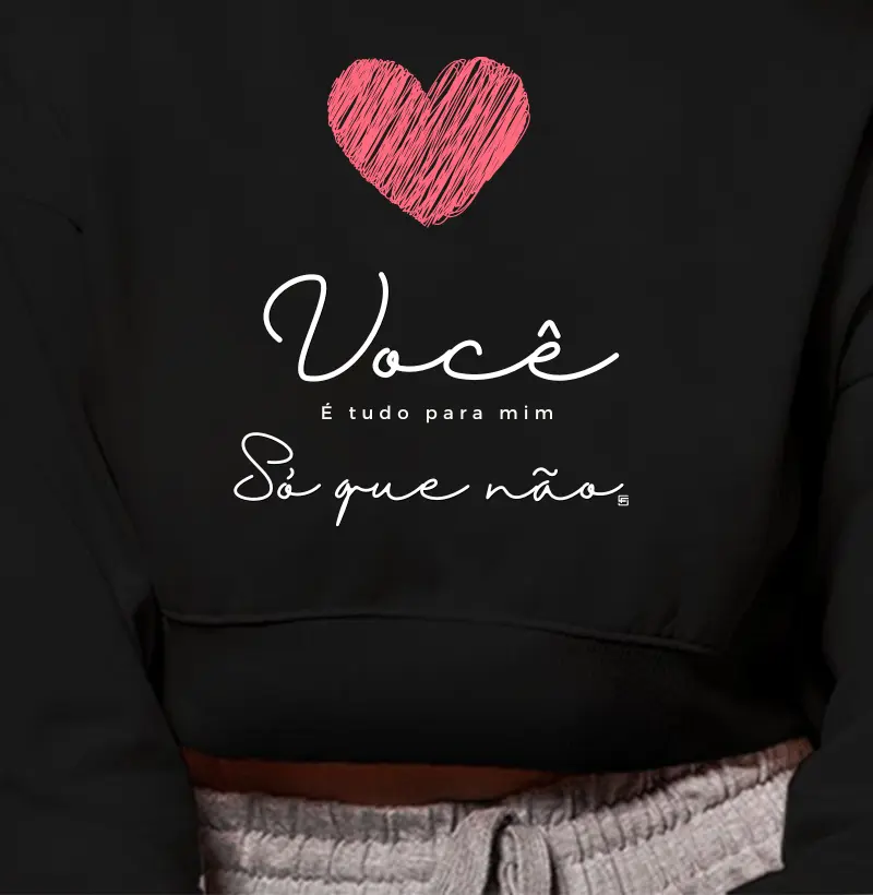 Cropped Moletom Você é tudo pra mim, só que não 