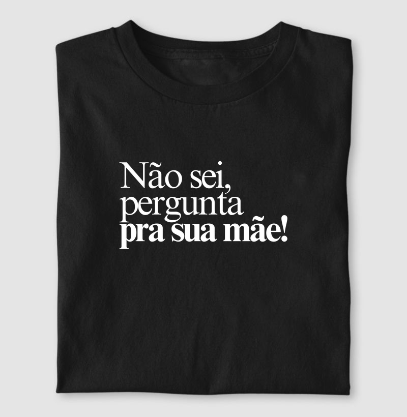 Não sei, pergunta pra sua mãe