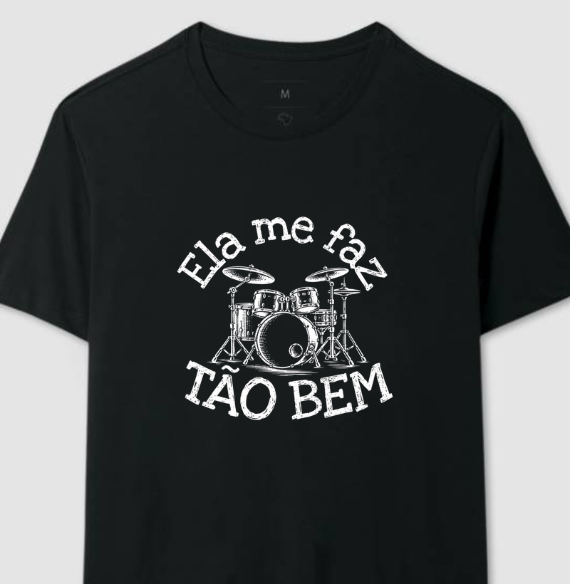 ELA ME FAZ TÃO BEM (BATERIA) - Camiseta
