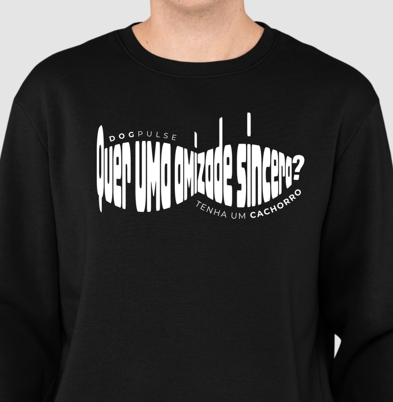 Suéter Moletom Quer uma Amizade Sincera? Tenha um Cachorro Dog Pulse