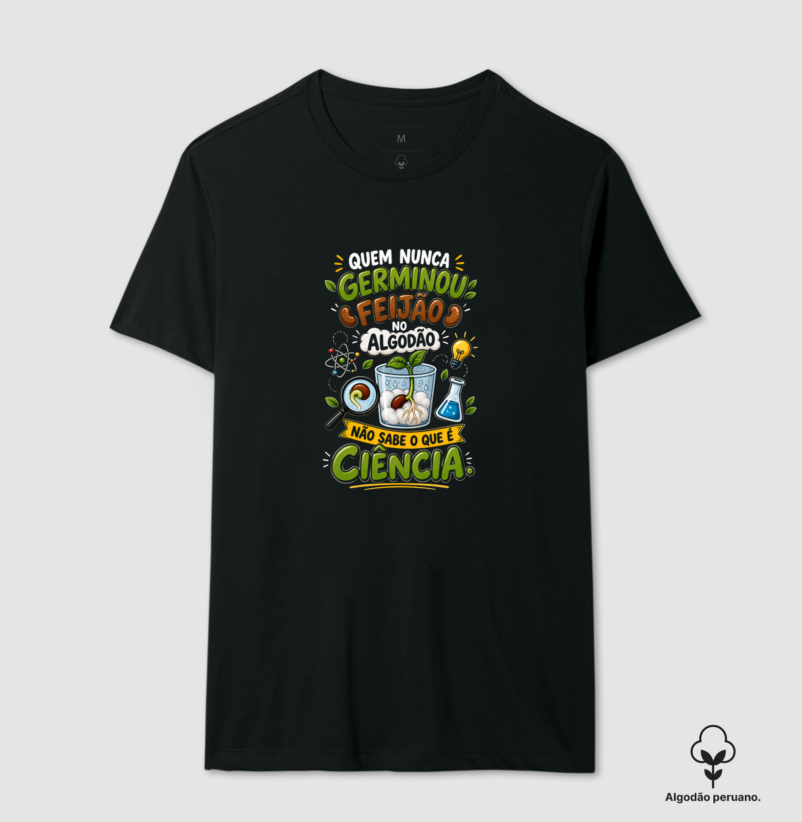 Quem nunca germinou feijão no algodão, não sabe o que é ciência. - Camiseta Algodão Peruano
