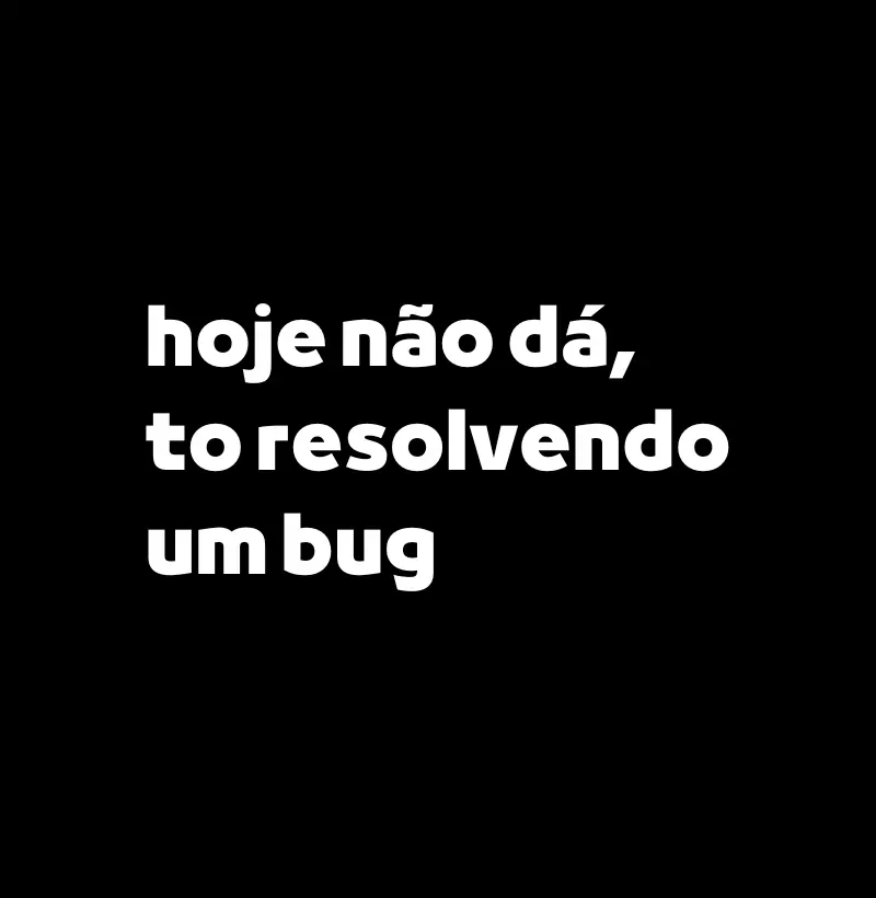 Hoje Não Dá Bug