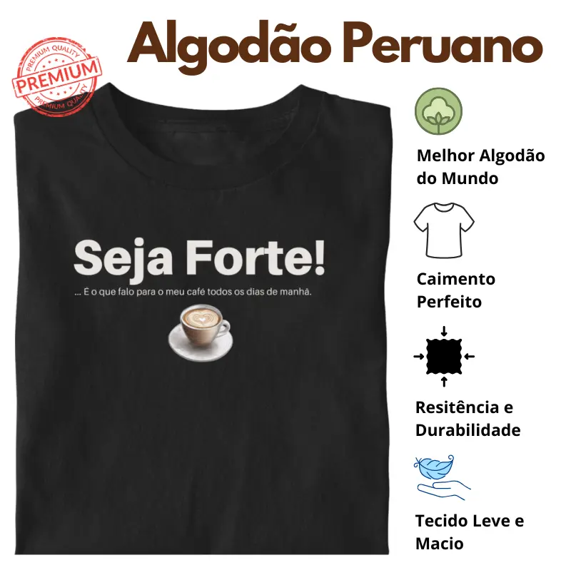 Camiseta Seja Forte! Algodão Peruano