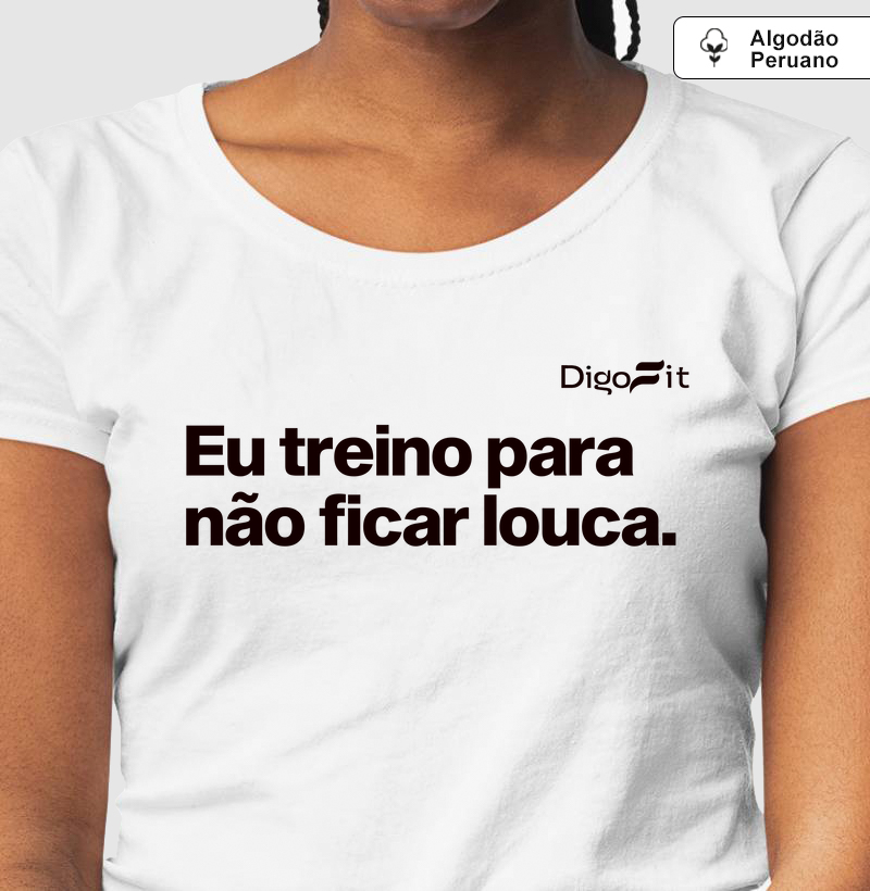 CAMISETA ALGODÃO PERUANO ACADEMIA EU TREINO PARA NÃO FICAR LOUCA