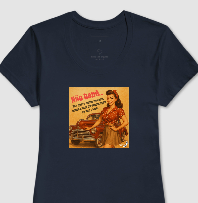 Camiseta - Não bebe, tô interessada na preparação do carro!