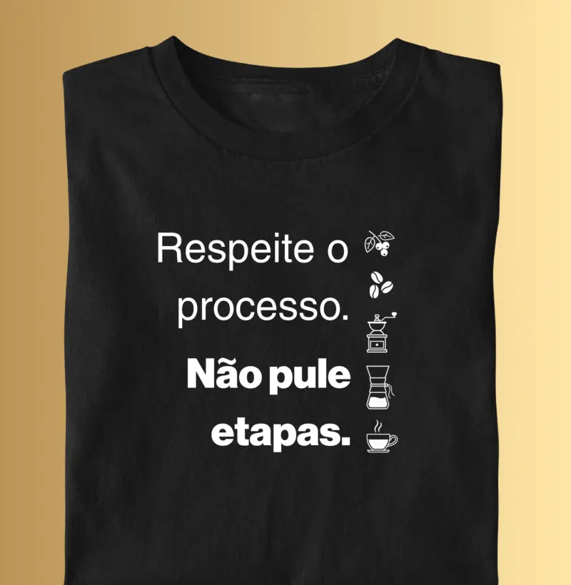 Respeite o processo. Não pule etapas.