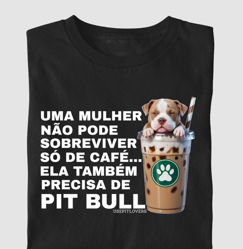Uma mulher não sobrevive só de café... Ela também precisa de Pit Bull