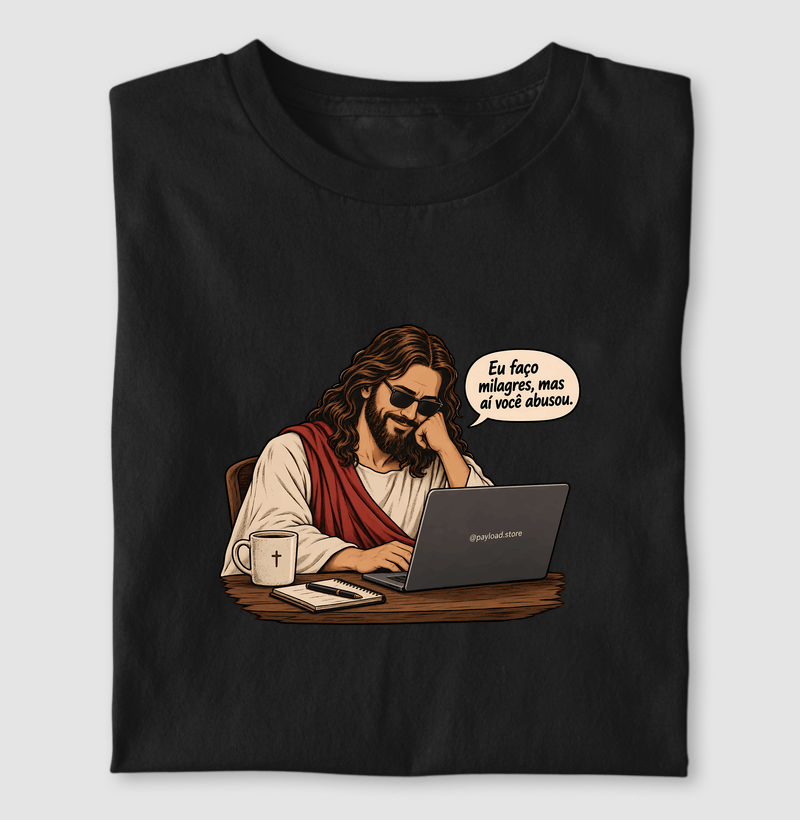 Eu Faço Milagres, Mas Aí Você Abusou - Camiseta