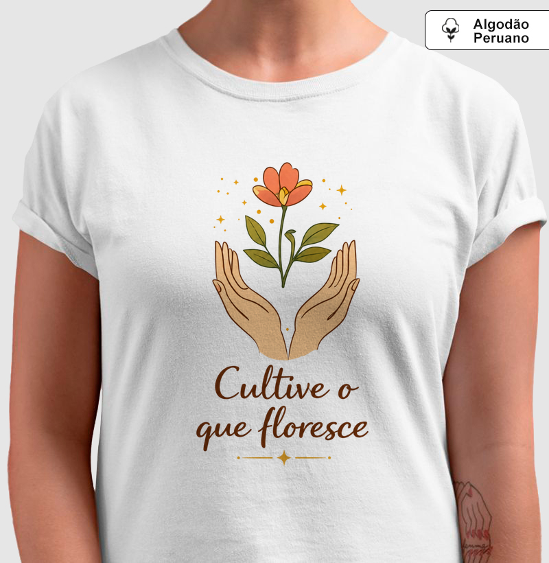 Camiseta Cultive o que floresce
