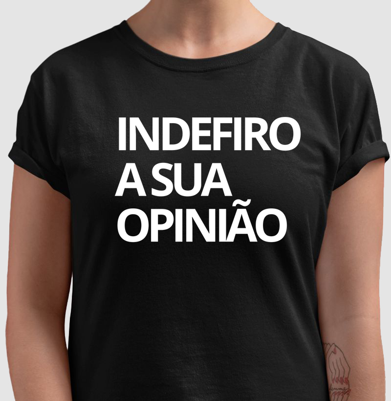 Camiseta Indefiro a Sua Opinião