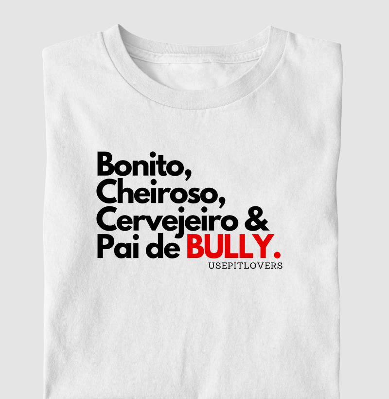 BONITO, CHEIROSO, CERVEJEIRO & PAI DE BULLY.