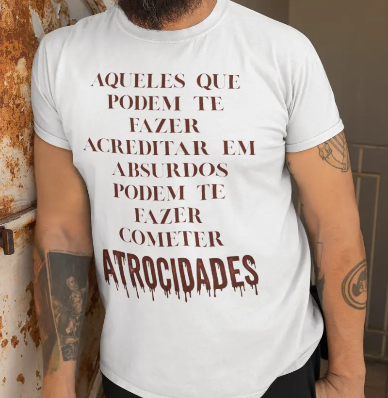 Aqueles que podem te fazer acreditar em absurdos podem te fazer cometer atrocidades