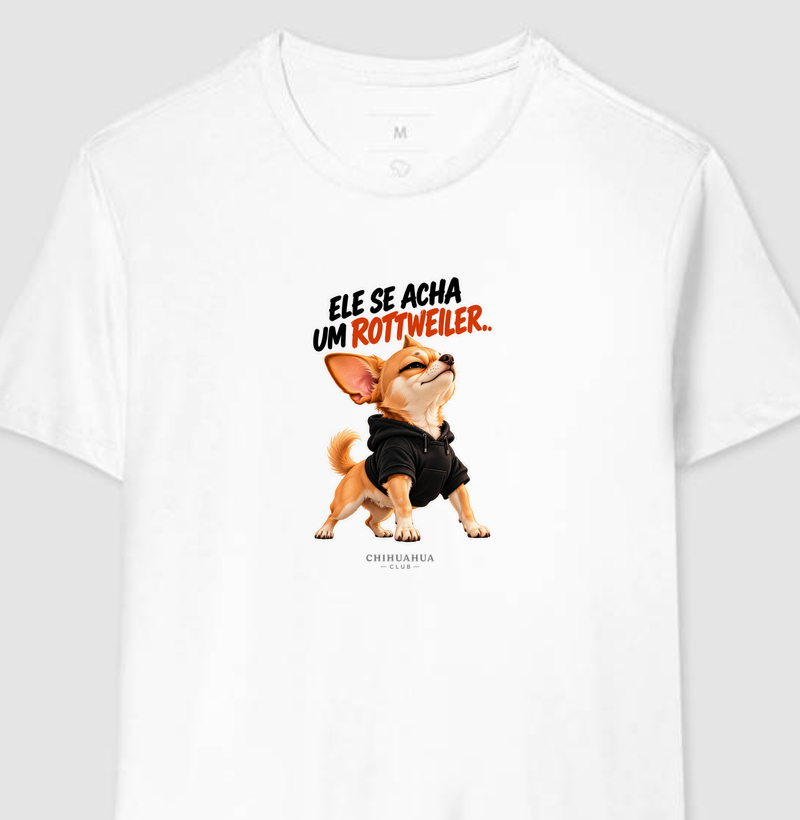 Ele se acha um rottweiler  - Camiseta