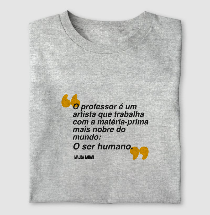 O professor é um artista que trabalha com a matéria-prima mais nobre do mundo: O ser humano. - Malba Tahan