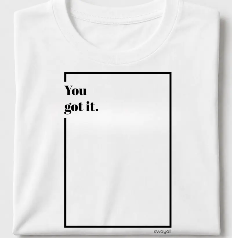 You got it