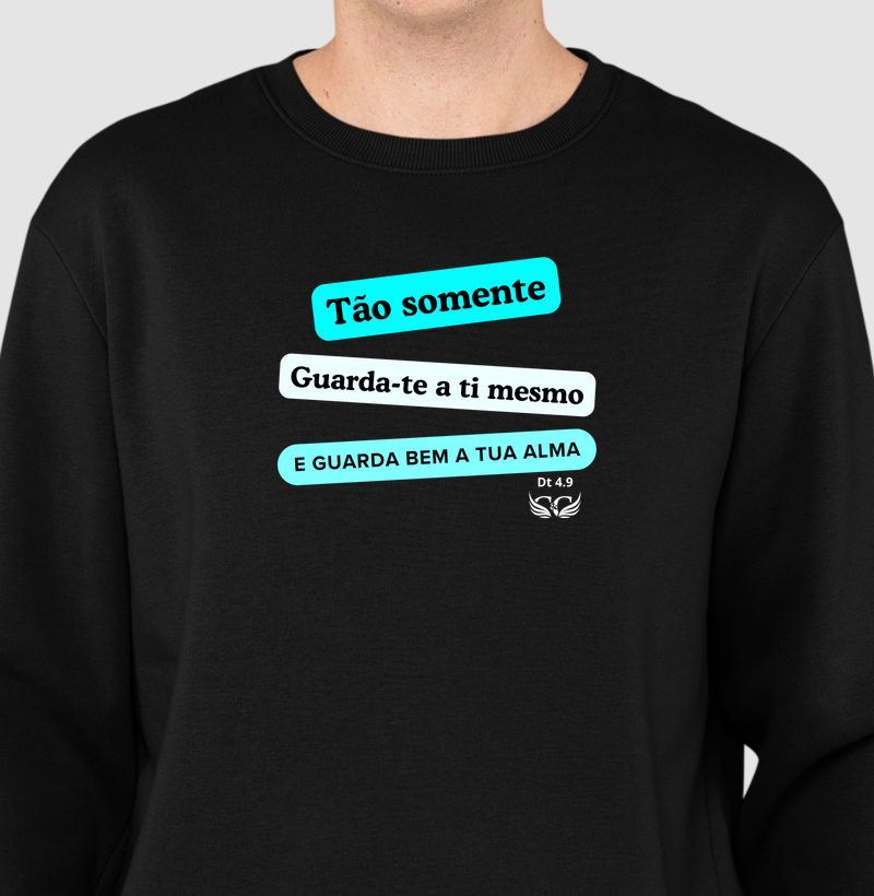 Suéter Moletom Tão somente, guarda-te a ti mesmo e guarda bem a tua alma. Deuteronômio 4.9