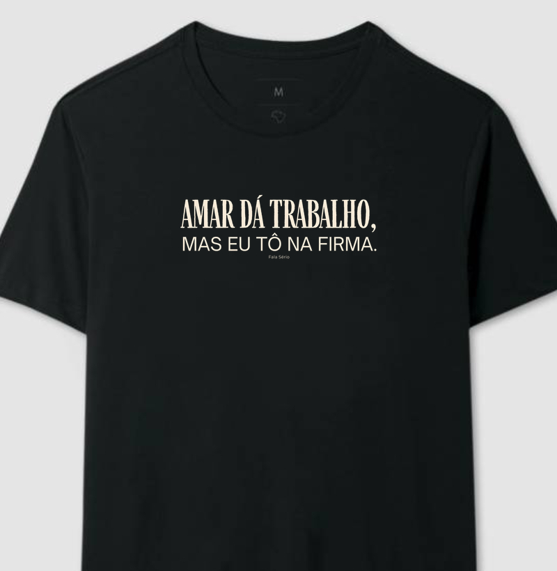 Camiseta Amar dá trabalho, mas eu tô na firma Minimalista - Fala Sério Store
