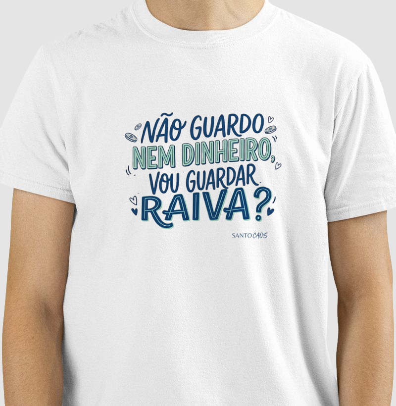 Camiseta Não Guardo Nem Dinheiro, Vou Guardar Raiva?