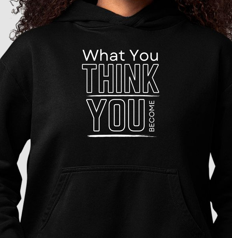 WHAT YOU THINK YOU BECOME