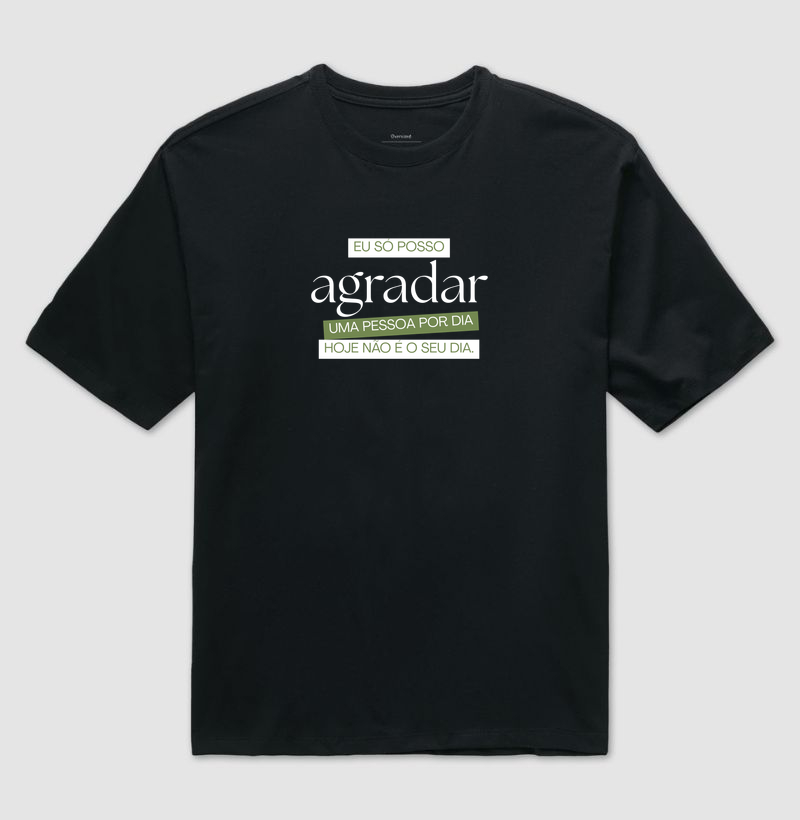 só posso agradar uma pessoa por dia, hoje não é o seu dia