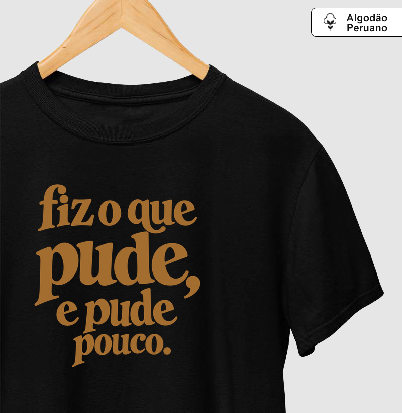 Fiz o que pude, e pude pouco. - Camiseta Algodão Peruano