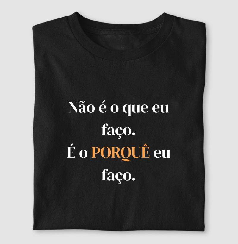 Não é o que eu faço. É o PORQUÊ eu faço.