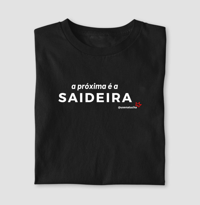 A PRÓXIMA É A SAIDEIRA