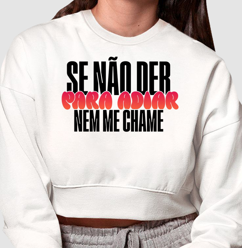 Se não der para adiar, nem me chame.