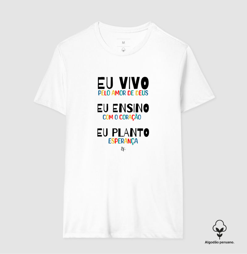 Eu vivo, eu ensino eu planto - Camiseta Algodão Peruano