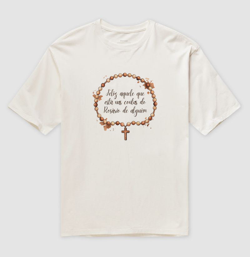 Camiseta Oversized Feliz é Aquele Que Está Nas Contas do Rosário de Alguém