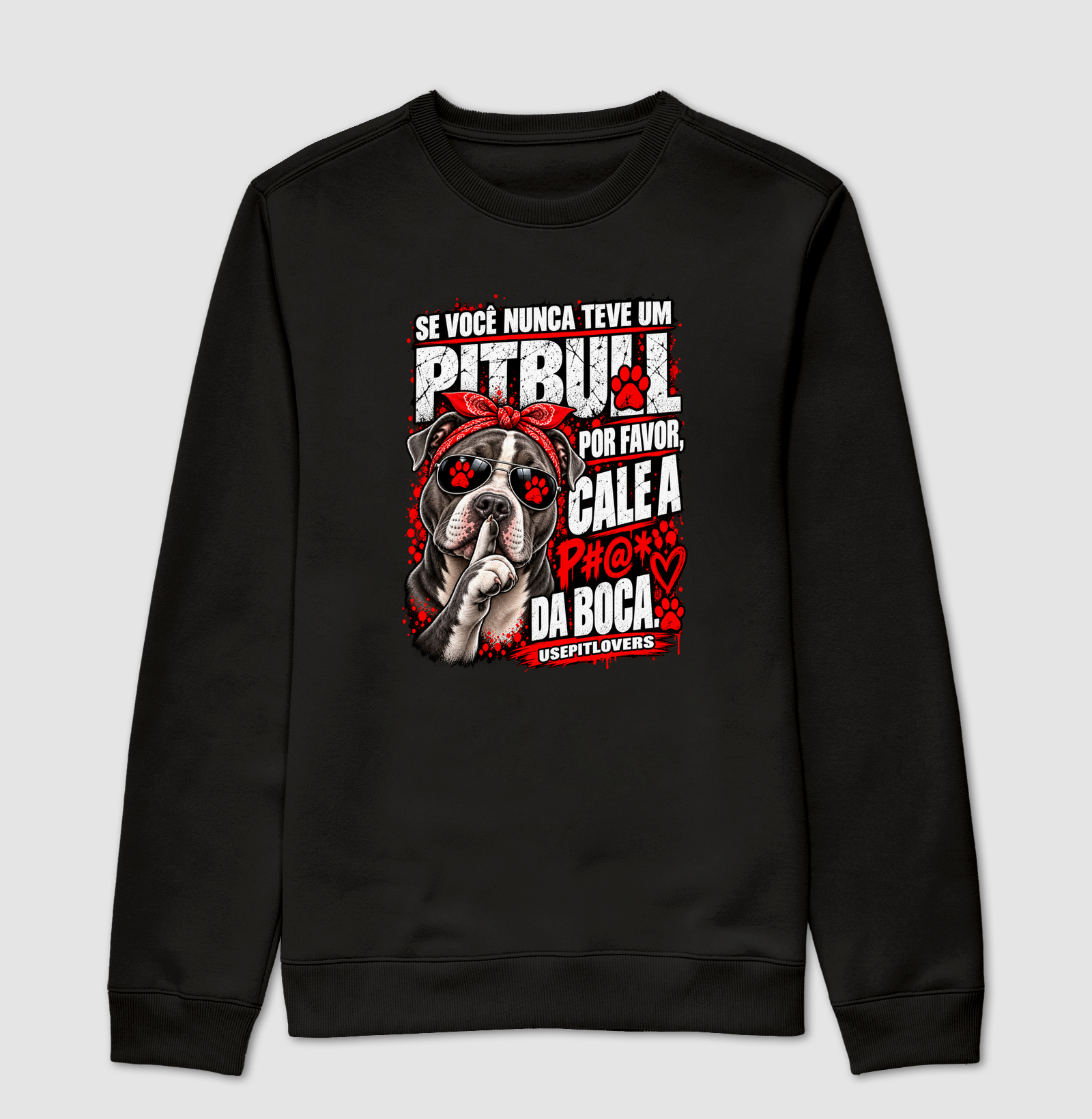 SE VOCÊ NUNCA TEVE UM PITBULL POR FAVOR, CALE A P#@* DA BOCA. - Suéter Moletom