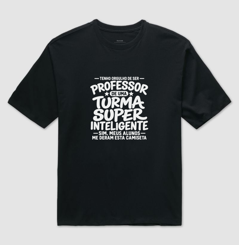 Tenho Orgulho de Ser Professor De uma Turma Super Inteligente - Sim meus alunos me deram essa camiseta - Camiseta Oversized