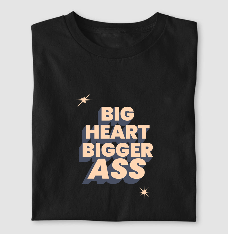 BIG HEART BIGGER ASS