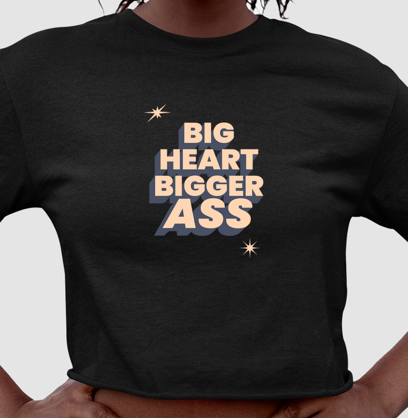 BIG HEART BIGGER ASS