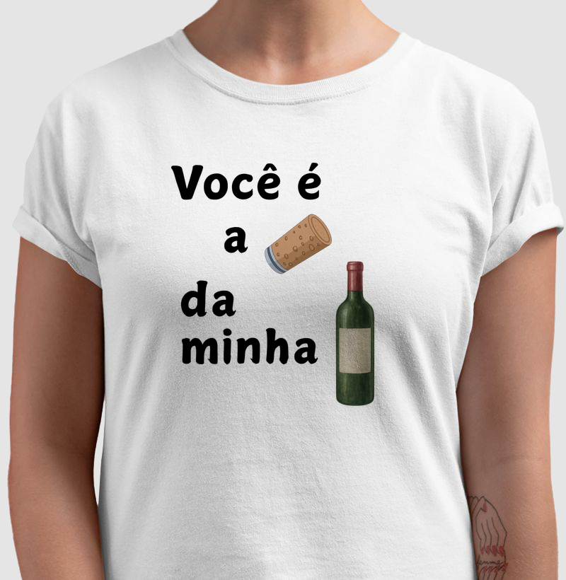 Você é a rolha da minha garrafa.