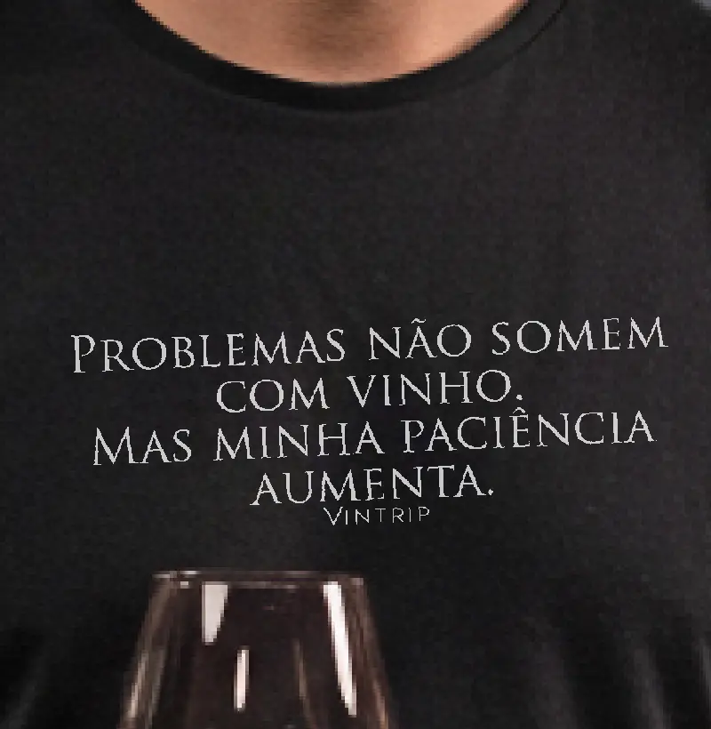 Problemas não somem com o vinho. Mas minha paciência aumenta.