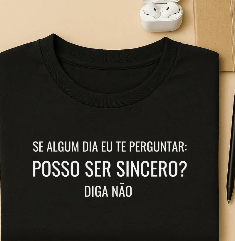 Se algum dia eu te perguntar: Posso ser sincero? Diga Não